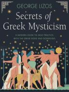 Secrets of Greek Mysticism: A Modern Guide to Daily Practice with the Greek Gods and Goddesses di George Lizos edito da HAMPTON ROADS PUB CO INC