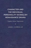 Character and the Individual Personality in English Renaissance Drama di John E Curran Jr. edito da University of Delaware Press