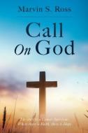 Call On God: The story of a Cancer Survivor: Where there is Faith, there is Hope di Marvin S. Ross edito da XULON PR
