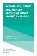 Inequality, Crime, and Health among African American Males edito da Emerald Publishing Limited