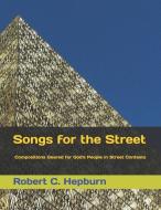 Songs for the Street: Compositions Geared for God's People in Street Contexts di Robert C. Hepburn edito da INDEPENDENTLY PUBLISHED