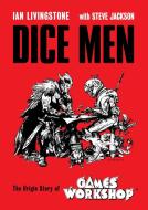 Dice Men: The Origin Story of Games Workshop di Ian Livingstone, Steve Jackson edito da UNBOUND