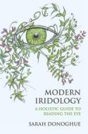 Modern Iridology: A Holistic Guide to Reading the Eyes di Sarah Donoghue edito da AEON BOOKS