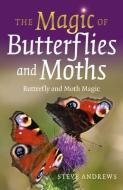 The Magic of Butterflies and Moths,: Butterfly and Moth Magic di Steve Andrews edito da MOON BOOKS
