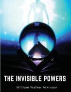 The Invisible Powers di William Walker Atkinson edito da Intel Premium Book