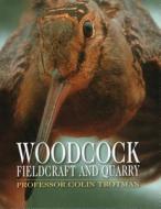 Woodcock Fieldcraft and Quarry di Colin Trotman edito da QUILLER PR