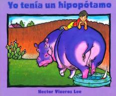 Yo Tenía Un Hipopótamo di Hector Viveros Lee edito da LEE & LOW BOOKS INC