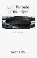 On This Side Of The River di David Ferry edito da The Waywiser Press