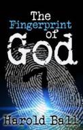 The Fingerprint of God: God Is Speaking, Are You Listening? di Harold Ball edito da A B M Publications