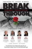 Break Through Featuring Vernae Taylor: Powerful Stories from Global Authorities That Are Guaranteed to Equip Anyone for Real Life Breakthroughs di Vernae Taylor edito da WIMBREY TRAINING SYSTEMS