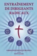 Training Radical Leaders - Leader - French Edition: A Manual to Facilitate Training Disciples in House Churches and Small Groups, Leading Towards a Ch di Daniel B. Lancaster edito da T4t Press