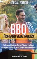 BBQ Fish and Vegetables - Special Edition: Salmon, Shrimp, Tuna, Tilapia, Halibut, Octopus, Lobster and Vegetables Recipes di Bruno Montana edito da LIGHTNING SOURCE INC