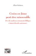 Croire en Jésus peut être raisonnable di Albert Barbarin edito da Editions L'Harmattan