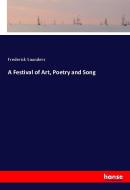 A Festival of Art, Poetry and Song di Frederick Saunders edito da hansebooks