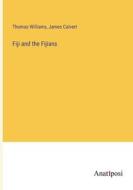 Fiji and the Fijians di Thomas Williams, James Calvert edito da Anatiposi Verlag