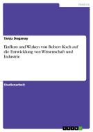 Einfluss Und Wirken Von Robert Koch Auf Die Entwicklung Von Wissenschaft Und Industrie di Tanju Doganay edito da Grin Verlag Gmbh