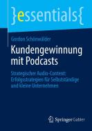 Kundengewinnung mit Podcasts di Gordon Schönwälder edito da Springer-Verlag GmbH
