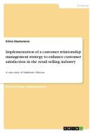 Implementation of a customer relationship management strategy to enhance customer satisfaction in the retail selling ind di Silvia Stamenova edito da GRIN Verlag