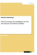 Value Investing. Die intelligente Art des Investments nach Warren Buffett di Sebastian Habelsberger edito da GRIN Verlag