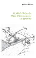 12 Möglichkeiten im Alltag Glücksmomente zu sammeln di Wilhelm Schneider edito da Books on Demand