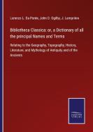 Bibliotheca Classica: or, a Dictionary of all the principal Names and Terms di Lorenzo L. Da Ponte, John D. Ogilby edito da Salzwasser-Verlag GmbH