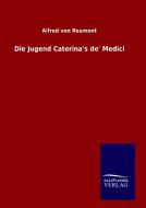 Die Jugend Caterina's de' Medici di Alfred Von Reumont edito da TP Verone Publishing