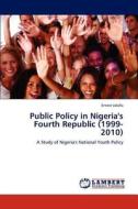 Public Policy in Nigeria's Fourth Republic (1999-2010) di Ernest Udalla edito da LAP Lambert Academic Publishing
