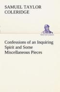 Confessions of an Inquiring Spirit and Some Miscellaneous Pieces di Samuel Taylor Coleridge edito da TREDITION CLASSICS