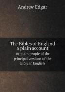 The Bibles Of England A Plain Account For Plain People Of The Principal Versions Of The Bible In English di Andrew Edgar edito da Book On Demand Ltd.