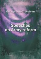Speeches On Army Reform di Trevelyan George Otto edito da Book On Demand Ltd.