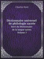 Dictionnaire Universel De Philologie Sacree Suivi Du Dictionnaire De La Langue Sainte. Volume 5 di Charles Hure edito da Book On Demand Ltd.