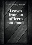 Leaves From An Officer's Notebook di Eliot Crawshay-Williams edito da Book On Demand Ltd.