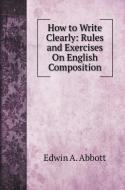 How to Write Clearly di Edwin Abbott edito da Book on Demand Ltd.