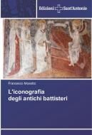 L'iconografia degli antichi battisteri di Francesco Mosetto edito da Edizioni Sant'Antonio