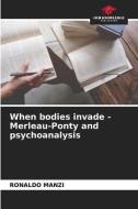 When bodies invade - Merleau-Ponty and psychoanalysis di Ronaldo Manzi edito da Our Knowledge Publishing