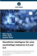 Künstliche Intelligenz für eine nachhaltige Industrie 4.0 und 5.0 di Nitin Rane, Omer Kaya, Jayesh Rane edito da Verlag Unser Wissen