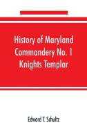 History of Maryland Commandery No. 1 Knights Templar, stationed at Baltimore, State of Maryland, from 1790-1890 di Edward T. Schultz edito da Alpha Editions