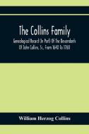 The Collins Family ; Genealogical Record (In Part) Of The Descendants Of John Collins, Sr., From 1640 To 1760; A Complete Record Of The Descendants Of di William Herzog Collins edito da Alpha Editions