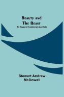 Beauty and the Beast; An Essay in Evolutionary Aesthetic di Stewart Andrew McDowall edito da Alpha Editions