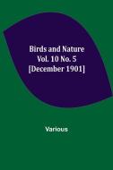 Birds and Nature Vol. 10 No. 5 [December 1901] di Various edito da Alpha Editions