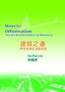 Ways to Urbanisation: Post-War Road Development in Hong Kong di Pui-Yin Ho edito da HONG KONG UNIV PR