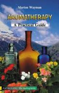 Aromatherapy: A Practical Guide di Marion Wayman edito da Astrolog Publishing House