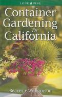 Container Gardening for California di Jennifer Beaver, Don Williamson edito da LONE PINE PUB