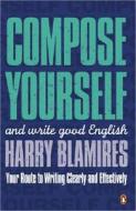 Compose Yourself: And Write Good English di Harry Blamires edito da Penguin Putnam