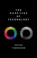 The Dark Side of Technology di Peter Townsend edito da Oxford University Press