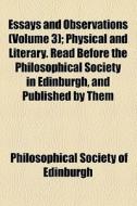 Essays And Observations (volume 3); Physical And Literary. Read Before The Philosophical Society In Edinburgh, And Published By Them di Philosophical Society of Edinburgh edito da General Books Llc