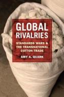 Global Rivalries - Standards Wars and the Transnational Cotton Trade di Amy A. Quark edito da University of Chicago Press