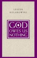God Owes Us Nothing di Leszek Kolakowski edito da The University of Chicago Press