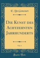 Die Kunst Des Achtzehnten Jahrhunderts, Vol. 1 (Classic Reprint) di E. de Goncourt edito da Forgotten Books