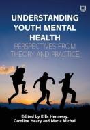 Understanding Youth Mental Health: Perspectives From Theory And Practice di Eilis Hennessy, Caroline Heary, Maria Michail edito da McGraw-Hill Education
